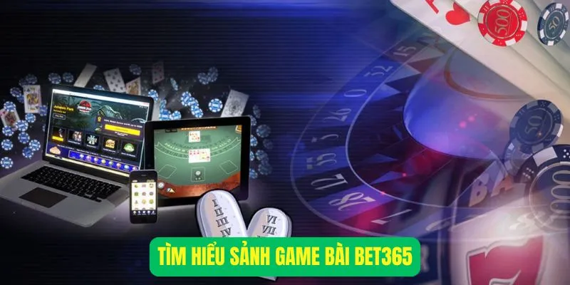 Tìm hiểu sảnh game bài Bet365