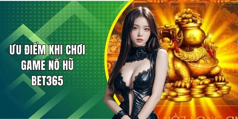 Ưu điểm khi chơi game nổ hũ bet365