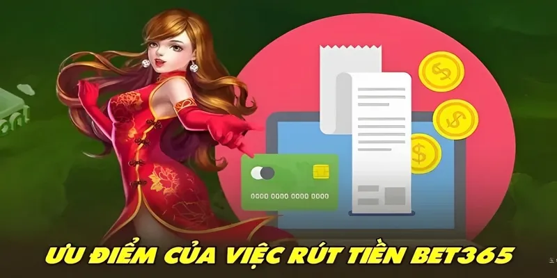 Thực hiện rút tiền Bet365 với nhiều ưu điểm vượt trội