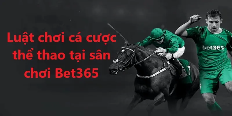 Luật chơi tại thể thao Bet365 cũng rất đơn giản