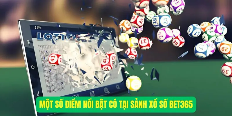 Một số điểm nổi bật có tại sảnh xổ số Bet365